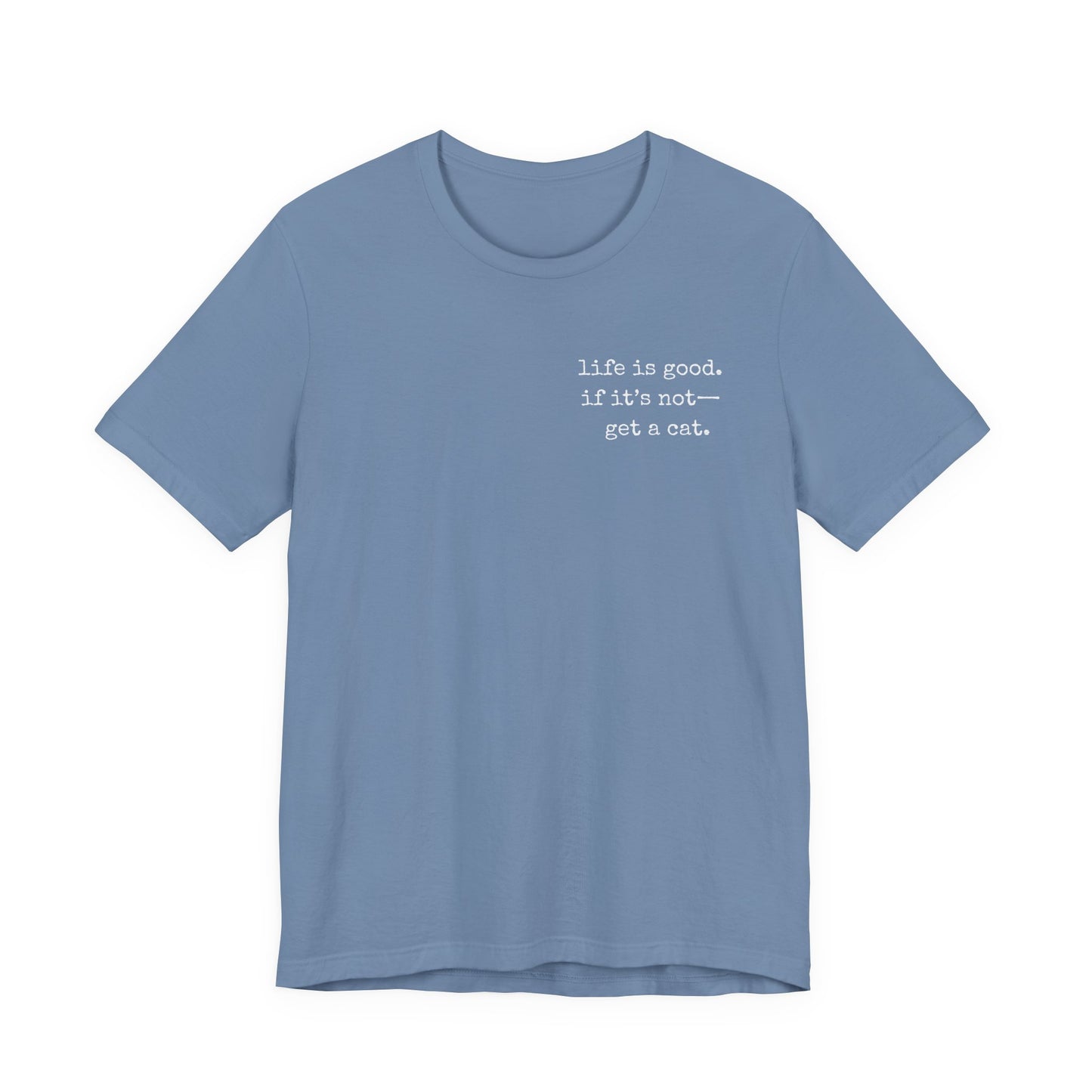 Life Is Good, If It's Not - Get a Cat – Customizable Quote Tee