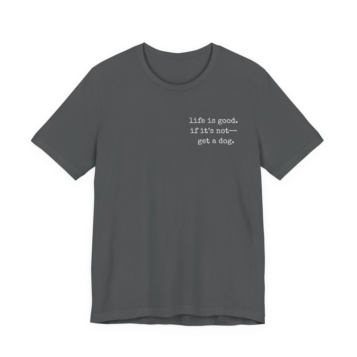Life Is Good, If It's Not - Get a Dog – Customizable Quote Tee