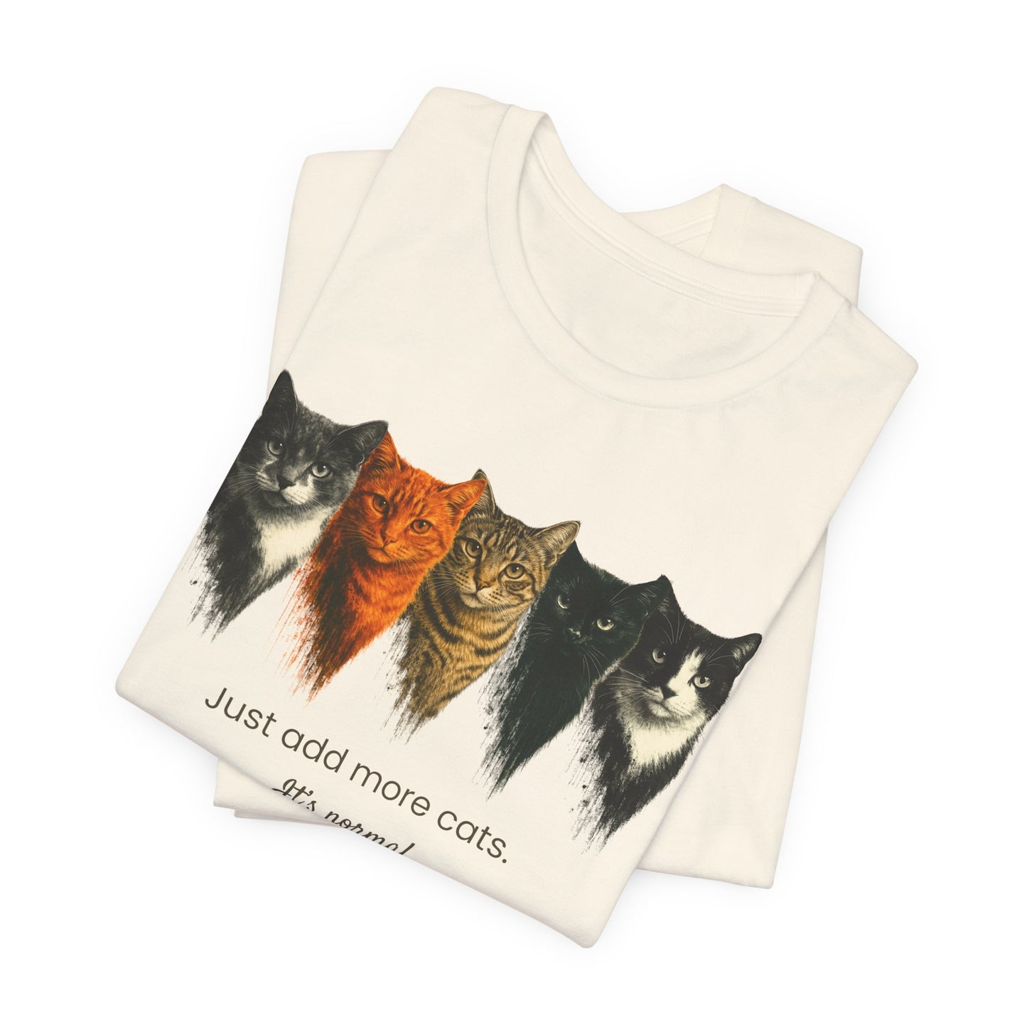 Just Add More Cats. It's Normal. – Customizable Tee