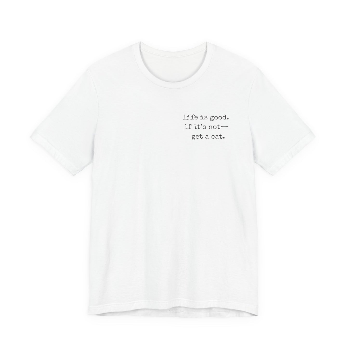 Life Is Good, If It's Not - Get a Cat – Customizable Quote Tee