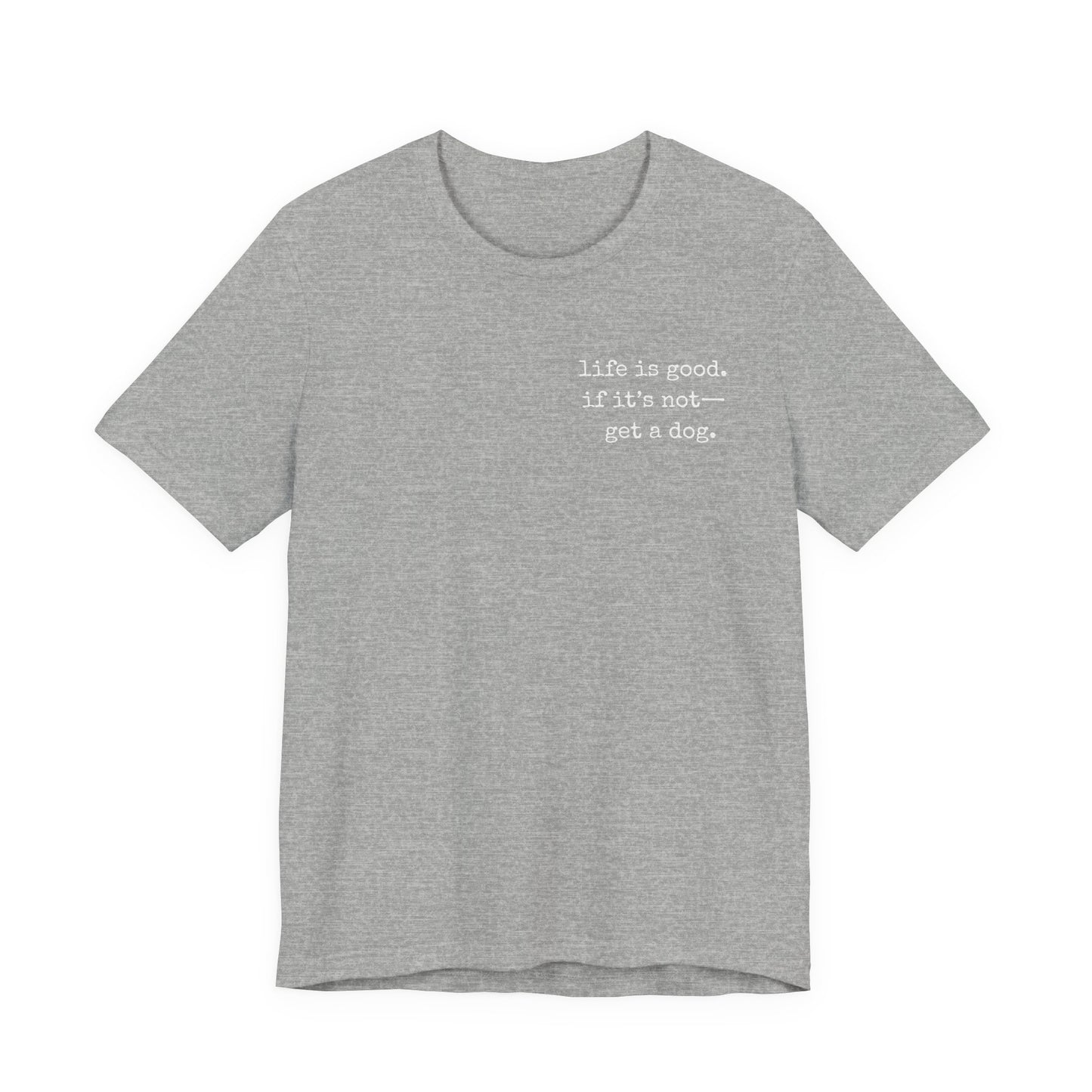 Life Is Good, If It's Not - Get a Dog – Customizable Quote Tee