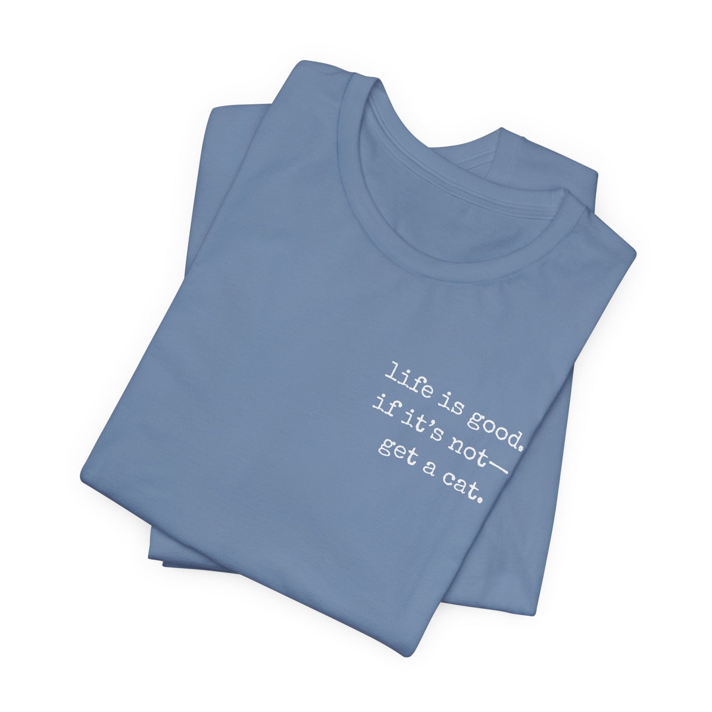 Life Is Good, If It's Not - Get a Cat – Customizable Quote Tee