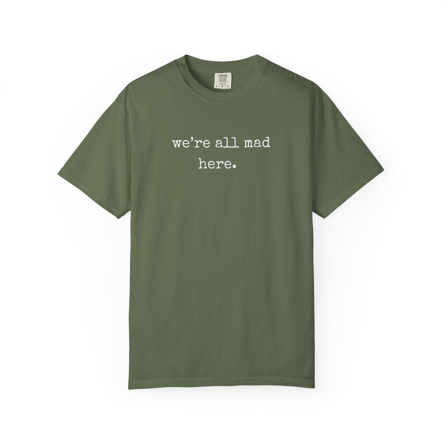 We’re All Mad Here – Comfort Colors® 1717 Tee