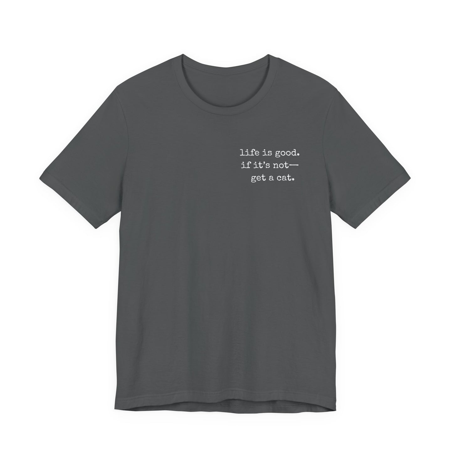 Life Is Good, If It's Not - Get a Cat – Customizable Quote Tee