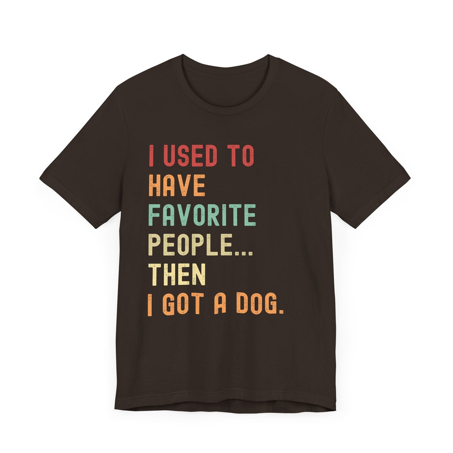 "I Used to Have Favorite People... Then I Got a Dog" T-Shirt