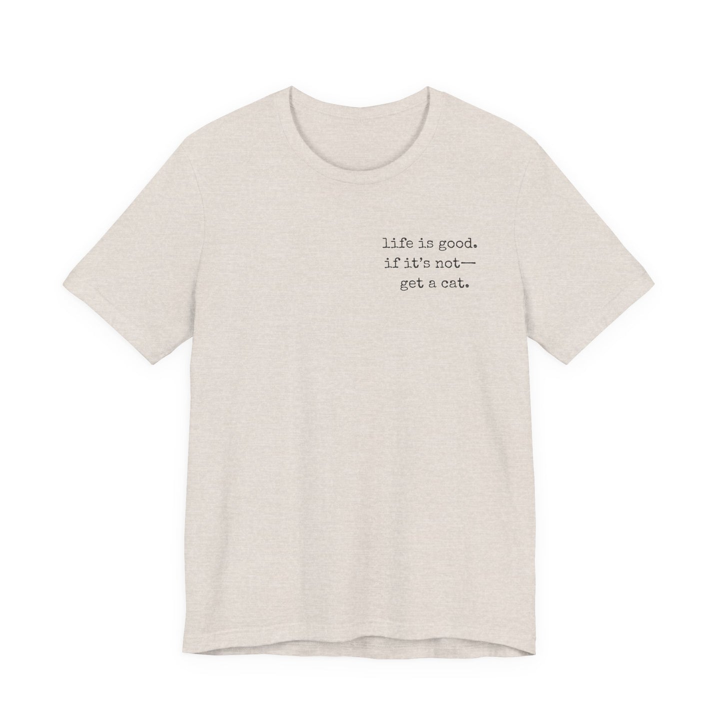 Life Is Good, If It's Not - Get a Cat – Customizable Quote Tee
