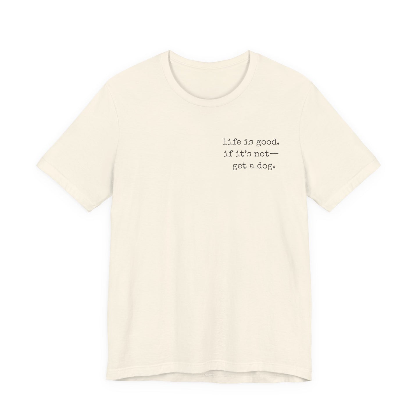 Life Is Good, If It's Not - Get a Dog – Customizable Quote Tee