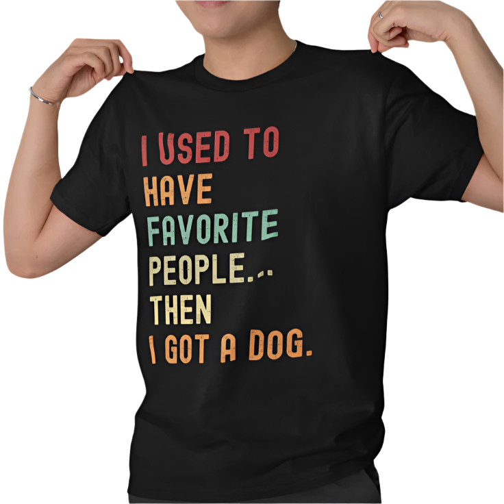 "I Used to Have Favorite People... Then I Got a Dog" T-Shirt