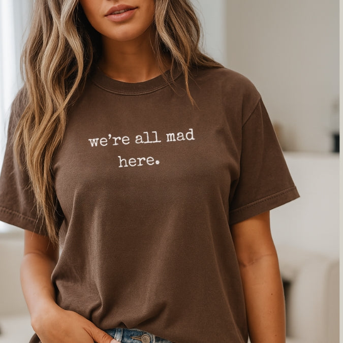 We’re All Mad Here – Comfort Colors® 1717 Tee