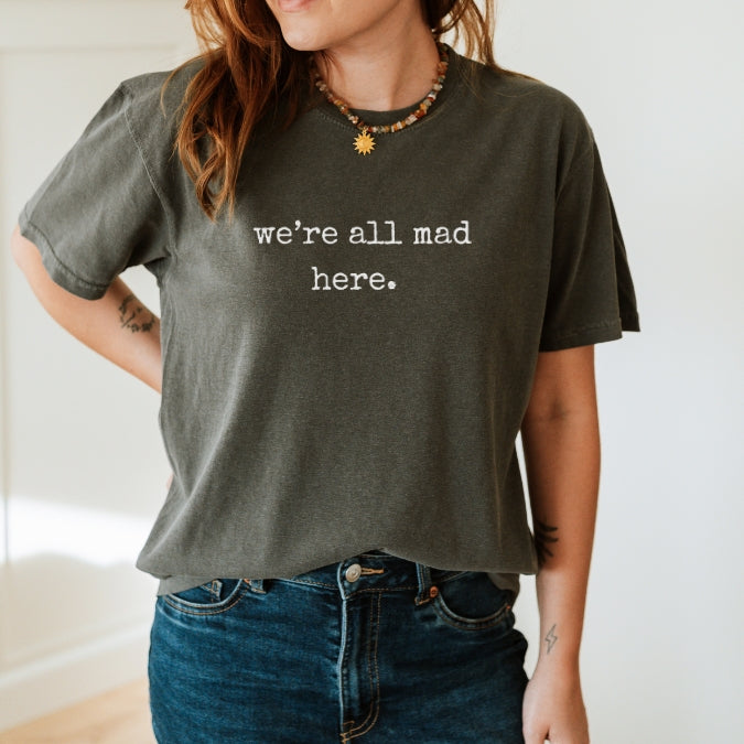 We’re All Mad Here – Comfort Colors® 1717 Tee