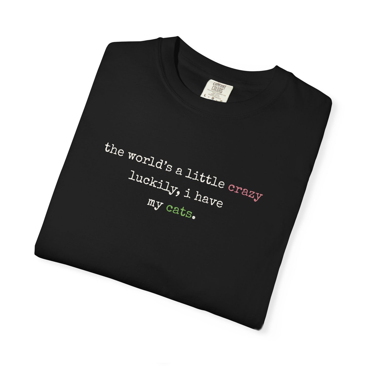 "The World's a Little Crazy, Luckily I Have My Cats" – Customizable Comfort Colors Tee for Dog & Cat Lovers