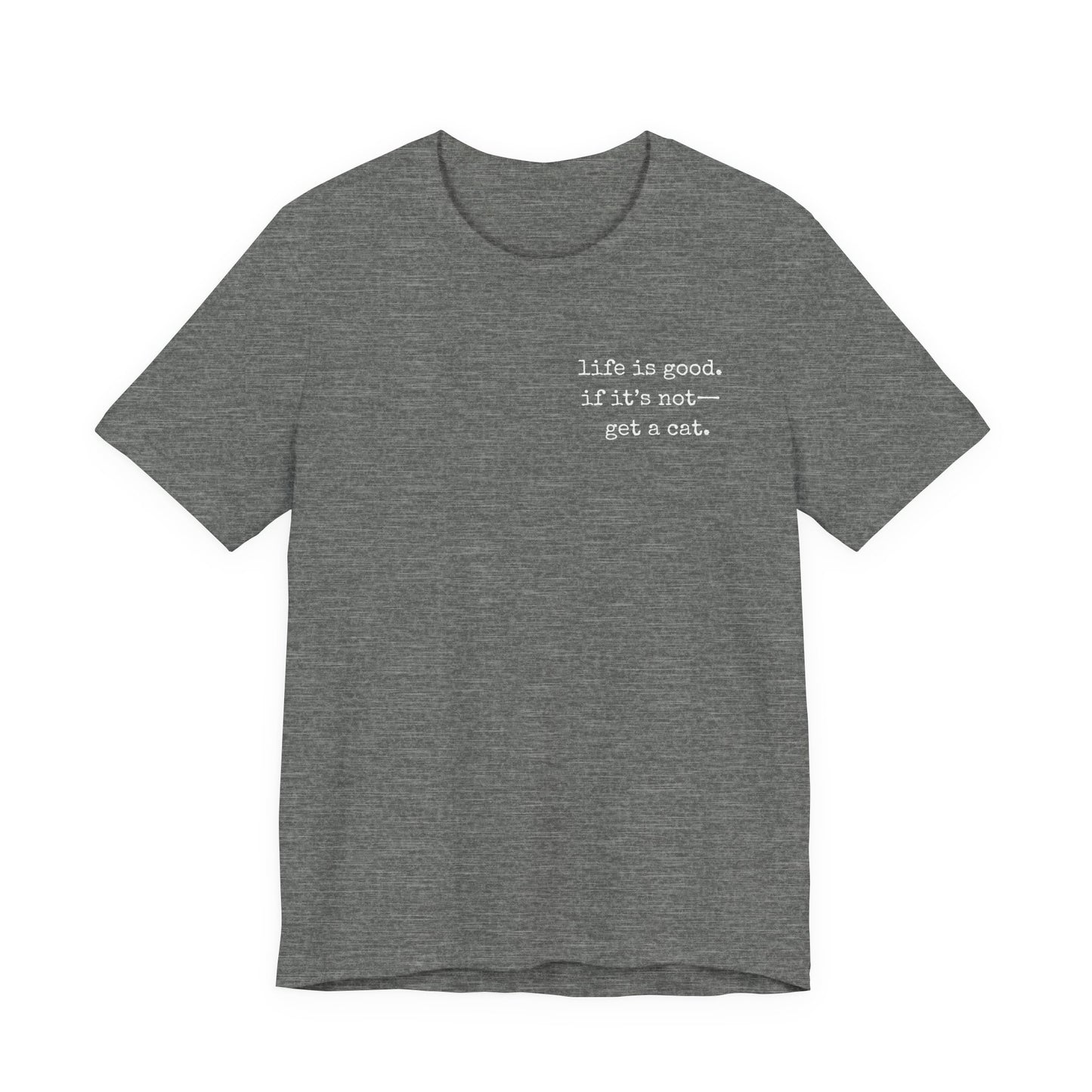 Life Is Good, If It's Not - Get a Cat  – Customizable Quote Tee