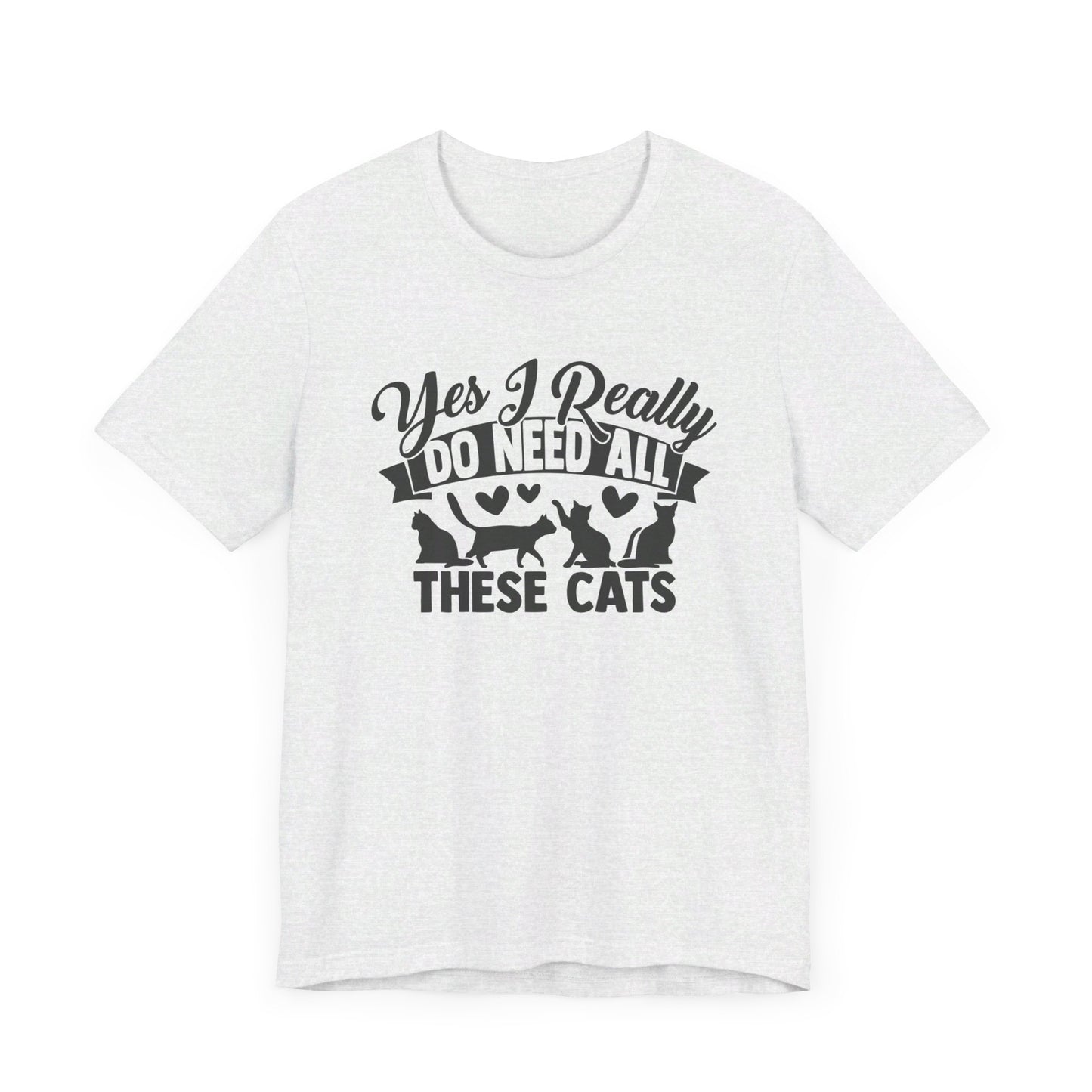 "Yes, I need all these cats" Unisex T-shirt