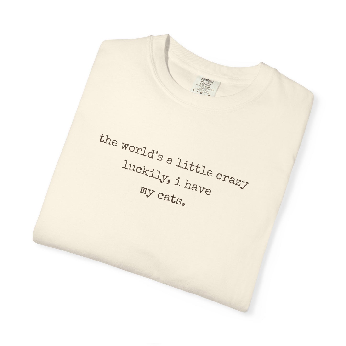 "The World's a Little Crazy, Luckily I Have My Cats" – Customizable Comfort Colors Tee for Dog & Cat Lovers