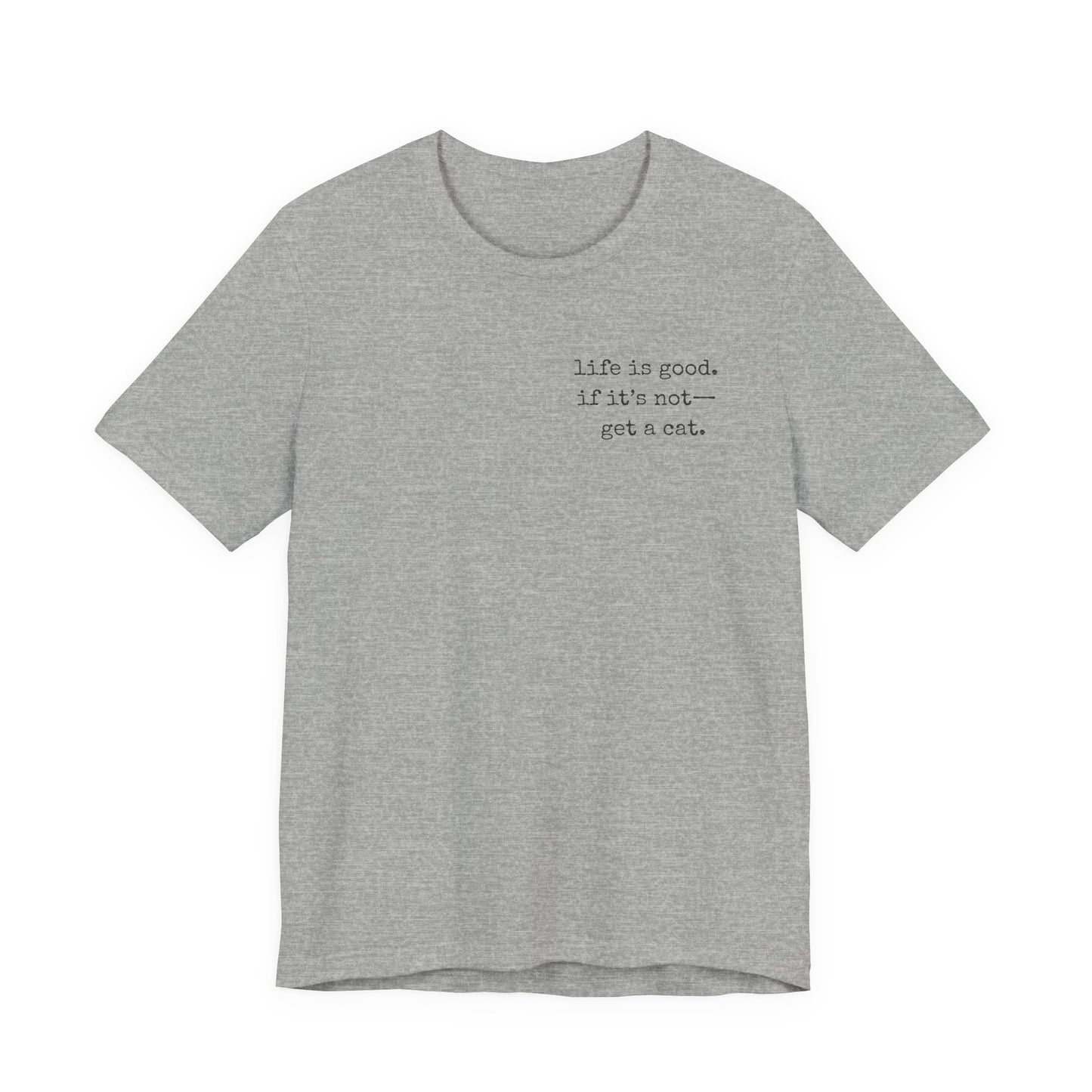 Life Is Good, If It's Not - Get a Cat  – Customizable Quote Tee