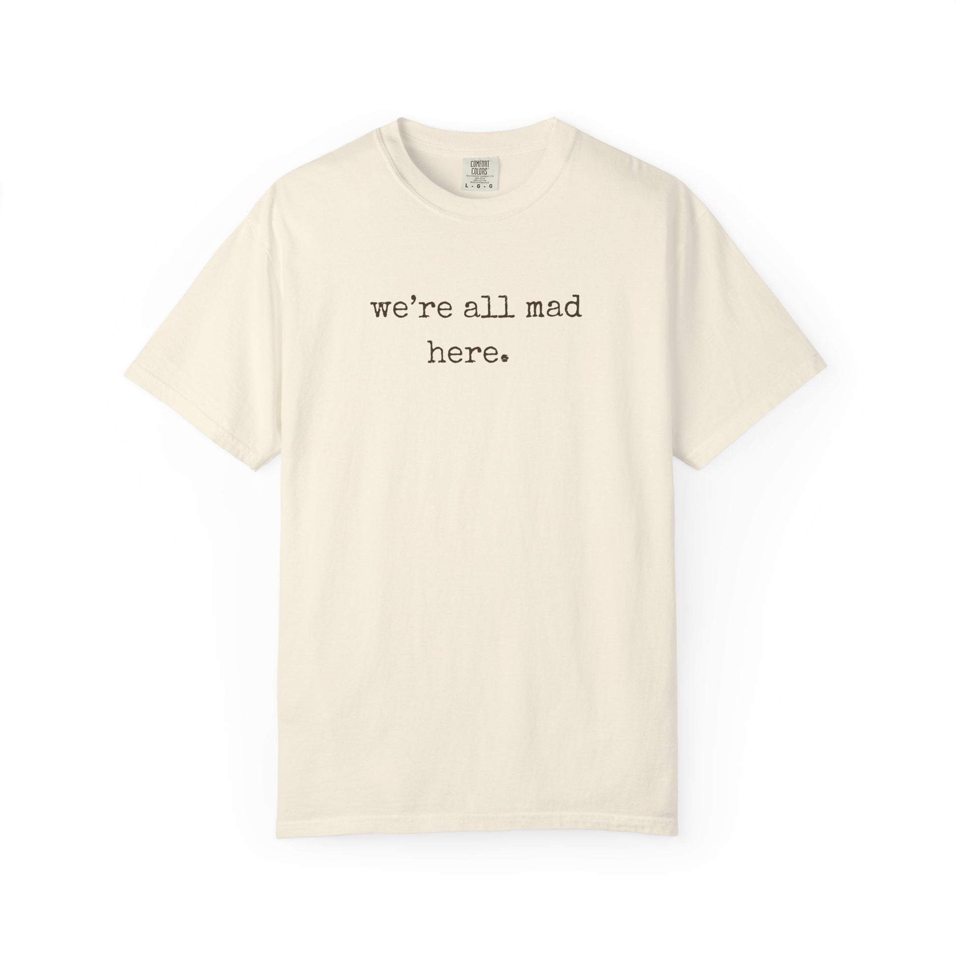 Ivory t-shirt with 'we're all mad here.' text on a white background