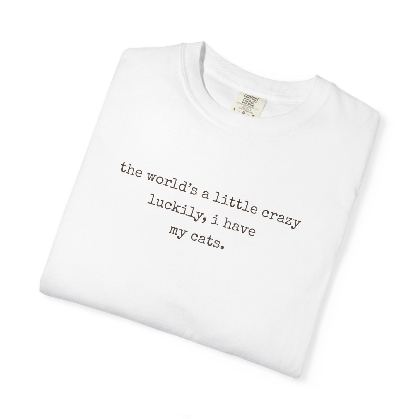 "The World's a Little Crazy, Luckily I Have My Cats" – Customizable Comfort Colors Tee for Dog & Cat Lovers