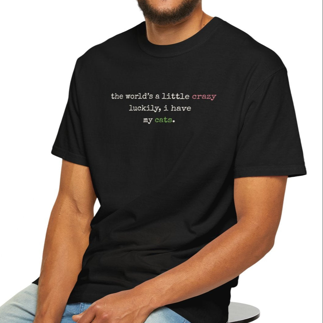 "The World's a Little Crazy, Luckily I Have My Cats" – Customizable Comfort Colors Tee for Dog & Cat Lovers